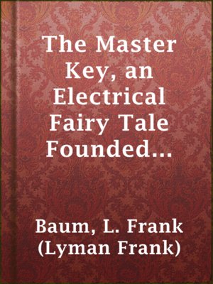 cover image of The Master Key, an Electrical Fairy Tale Founded Upon the Mysteries of Electricity